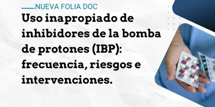 Uso inapropiado de inhibidores de la bomba de protones (IBP): frecuencia, riesgos e intervenciones